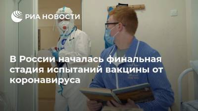 В России началась финальная стадия испытаний вакцины от коронавируса - ria.ru - Россия - Москва