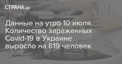 Данные на утро 10 июля. Количество зараженных Covid-19 в Украине выросло на 819 человек - strana.ua - Украина - Сша