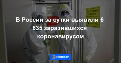 В России за сутки выявили 6 635 заразившихся коронавирусом - news.mail.ru - Россия - Москва