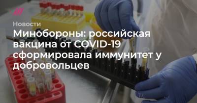 Минобороны: российская вакцина от COVID-19 сформировала иммунитет у добровольцев - tvrain.ru