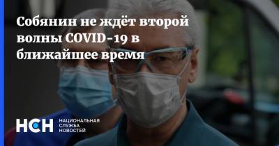 Сергей Собянин - Собянин не ждёт второй волны COVID-19 в ближайшее время - nsn.fm - Россия - Москва