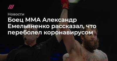 Александр Емельяненко - Боец MMA Александр Емельяненко рассказал, что переболел коронавирусом - tvrain.ru - Россия