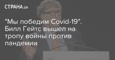 Вильям Гейтс - "Мы победим Covid-19". Билл Гейтс вышел на тропу войны против пандемии - strana.ua - Сша