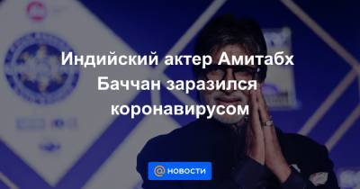 Амитабх Баччан - Индийский актер Амитабх Баччан заразился коронавирусом - news.mail.ru - Индия