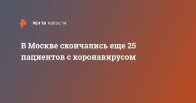 В Москве скончались еще 25 пациентов с коронавирусом - ren.tv - Москва