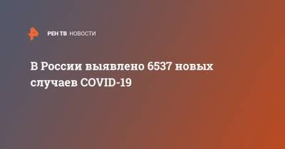 В России выявлено 6537 новых случаев COVID-19 - ren.tv - Россия - Санкт-Петербург - Москва - округ Югра