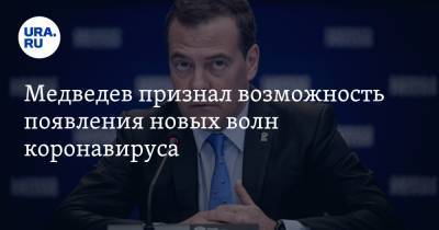 Дмитрий Медведев - Медведев признал возможность появления новых волн коронавируса - ura.news - Россия