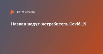 Назван недуг-истребитель Covid-19 - ren.tv