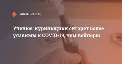 Ученые: курильщики сигарет более уязвимы к COVID-19, чем вейперы - ren.tv - Сша