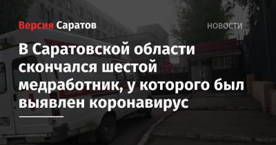 В Саратовской области скончался шестой медработник, у которого был выявлен коронавирус - nversia.ru - Саратовская обл.
