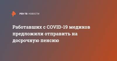 Работавших с COVID-19 медиков предложили отправить на досрочную пенсию - ren.tv