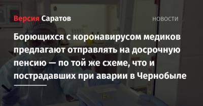 Борющихся с коронавирусом медиков предлагают отправлять на досрочную пенсию — по той же схеме, что и пострадавших при аварии в Чернобыле - nversia.ru - Россия - Омская обл.