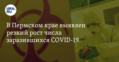 В Пермском крае выявлен резкий рост числа заразившихся COVID-19 - ura.news - Пермский край