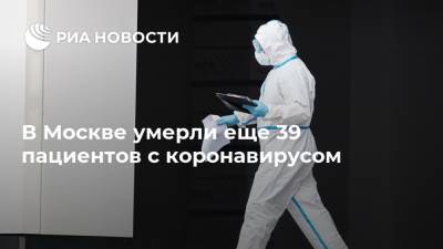В Москве умерли еще 39 пациентов с коронавирусом - ria.ru - Россия - Москва