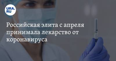 Российская элита с апреля принимала лекарство от коронавируса - ura.news - Россия