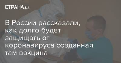 В России рассказали, как долго будет защищать от коронавируса созданная там вакцина - strana.ua - Россия