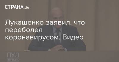 Александр Лукашенко - Лукашенко заявил, что переболел коронавирусом. Видео - strana.ua