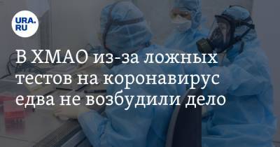 В ХМАО из-за ложных тестов на коронавирус едва не возбудили дело. В пострадавших «дочка» «Роснефти» - ura.news - округ Югра - Нефтеюганск