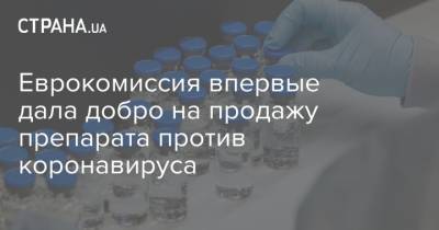 Еврокомиссия впервые дала добро на продажу препарата против коронавируса - strana.ua