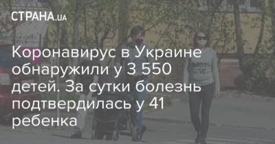 Коронавирус в Украине обнаружили у 3 550 детей. За сутки болезнь подтвердилась у 41 ребенка - strana.ua - Украина