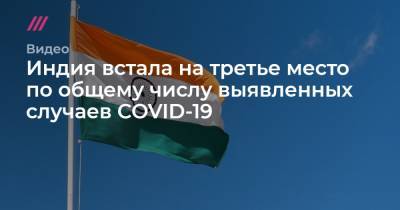 Индия встала на третье место по общему числу выявленных случаев COVID-19 - tvrain.ru - Россия - Индия