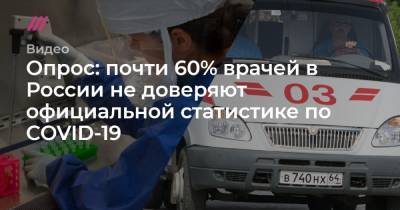 Опрос: почти 60% врачей в России не доверяют официальной статистике по COVID-19 - tvrain.ru - Россия