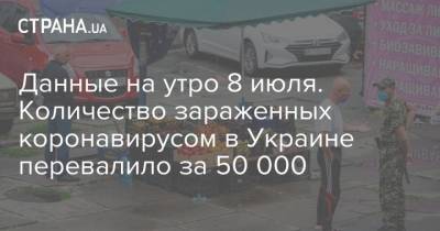 Данные на утро 8 июля. Количество зараженных коронавирусом в Украине перевалило за 50 000 - strana.ua - Украина