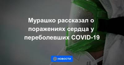 Мурашко рассказал о поражениях сердца у переболевших COVID-19 - news.mail.ru - Россия