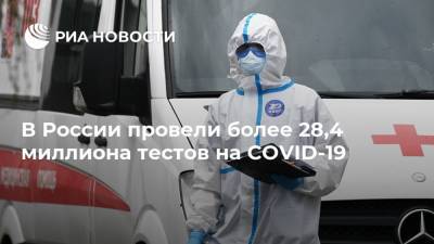 В России провели более 28,4 миллиона тестов на COVID-19 - ria.ru - Россия - Москва