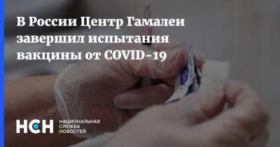 Михаил Мурашко - В России Центр Гамалеи завершил испытания вакцины от COVID-19 - nsn.fm - Россия