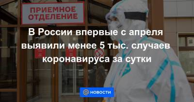 В России впервые с апреля выявили менее 5 тыс. случаев коронавируса за сутки - news.mail.ru - Россия