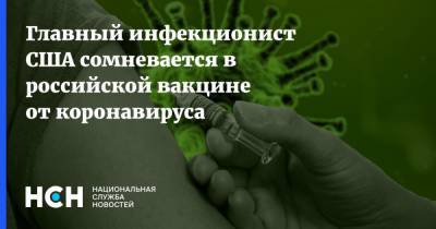 Энтони Фаучи - Главный инфекционист США сомневается в российской вакцине от коронавируса - nsn.fm - Сша