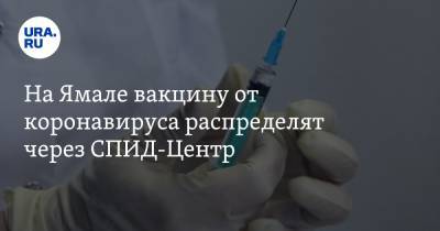 На Ямале вакцину от коронавируса распределят через СПИД-Центр - ura.news - округ Янао - Ноябрьск