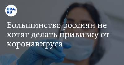 Большинство россиян не хотят делать прививку от коронавируса - ura.news