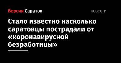 Стало известно насколько саратовцы пострадали от «коронавирусной безработицы» - nversia.ru - Россия