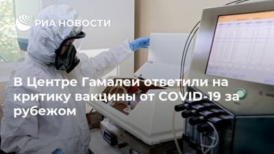 Александр Гинцбург - Н.Ф.Гамалея - В Центре Гамалеи ответили на критику вакцины от COVID-19 за рубежом - ria.ru - Россия - Москва