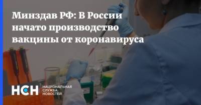 Минздав РФ: В России начато производство вакцины от коронавируса - nsn.fm - Россия