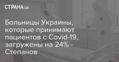 Больницы Украины, которые принимают пациентов с Covid-19, загружены на 24% - Степанов - strana.ua - Украина