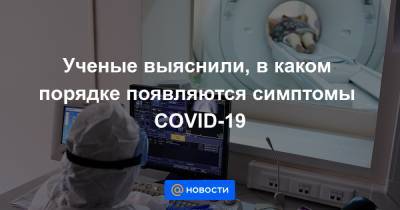 Ученые выяснили, в каком порядке появляются симптомы COVID-19 - news.mail.ru - county Frontier