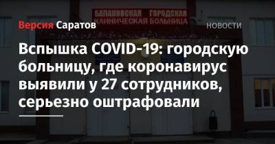 Вспышка COVID-19: городскую больницу, где ковид выявили у 27 сотрудников, серьезно оштрафовали - nversia.ru - Россия