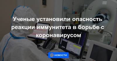 Ученые установили опасность реакции иммунитета в борьбе с коронавирусом - news.mail.ru