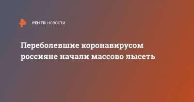 Наталья Короткова - Переболевшие коронавирусом россияне начали массово лысеть - ren.tv - Москва