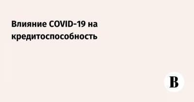Влияние COVID-19 на кредитоспособность - vedomosti.ru