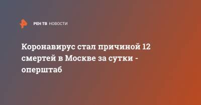 Коронавирус стал причиной 12 смертей в Москве за сутки - оперштаб - ren.tv - Россия - Москва