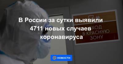 В России за сутки выявили 4711 новых случаев коронавируса - news.mail.ru - Россия
