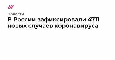 Юлий Тимошенко - В России зафиксировали 4711 новых случаев коронавируса - tvrain.ru - Россия - Украина