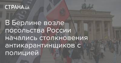 В Берлине возле посольства России начались столкновения антикарантинщиков с полицией - strana.ua - Россия - Германия - Берлин