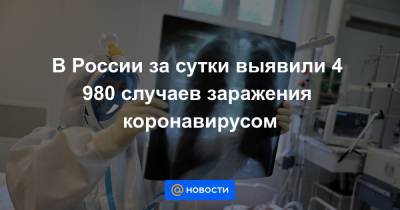 В России за сутки выявили 4 980 случаев заражения коронавирусом - news.mail.ru - Россия - Москва
