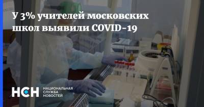 Анастасия Ракова - У 3% учителей московских школ выявили COVID-19 - nsn.fm - Россия - Москва