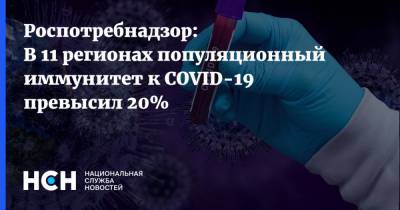 Роспотребнадзор: В 11 регионах популяционный иммунитет к COVID-19 превысил 20% - nsn.fm - Россия